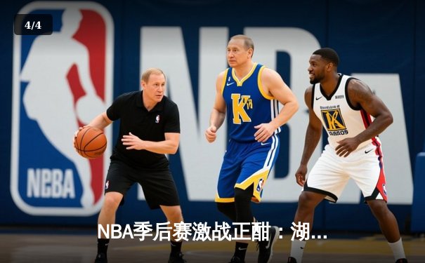 NBA季后赛激战正酣：湖人加时险胜勇士，詹姆斯关键三分定乾坤 - 4