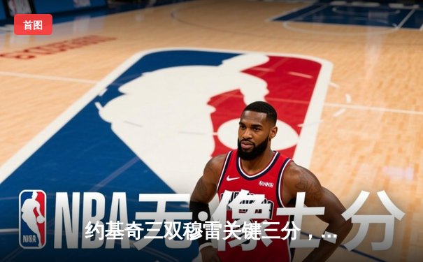 约基奇三双穆雷关键三分，掘金加时险胜勇士锁定季后赛席位